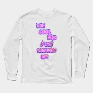 The Cool Kid Just Showed Up Long Sleeve T-Shirt